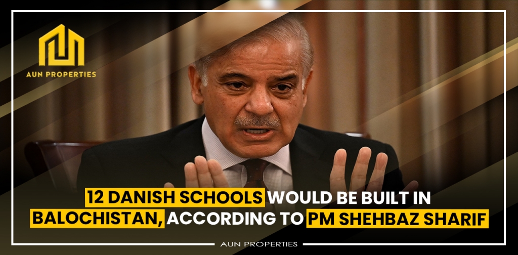 12 Danish schools would be built in Balochistan, according to PM Shehbaz Sharif